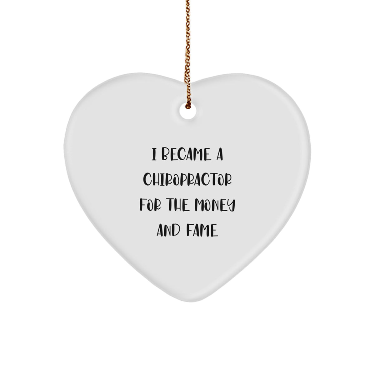 Funny Chiropractor Gifts from Men to Chiropractors for Christmas - Heart Ornament with I Became A Chiropractor For The Money And Fame Quote, Unique Gifts for Chiropractors - Image 1