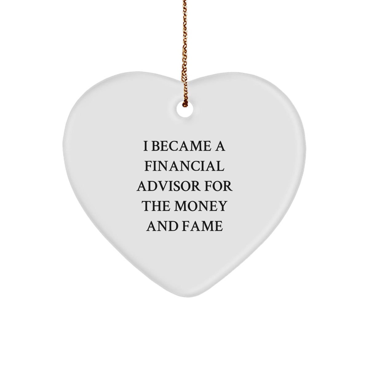 Funny Financial Advisor Gifts For Friends, Cute Heart Ornament Quotes For Christmas, I Became A Financial Advisor For The Money And Fame Gifts From Friends, Gifts For Financial Advisor - Image 1