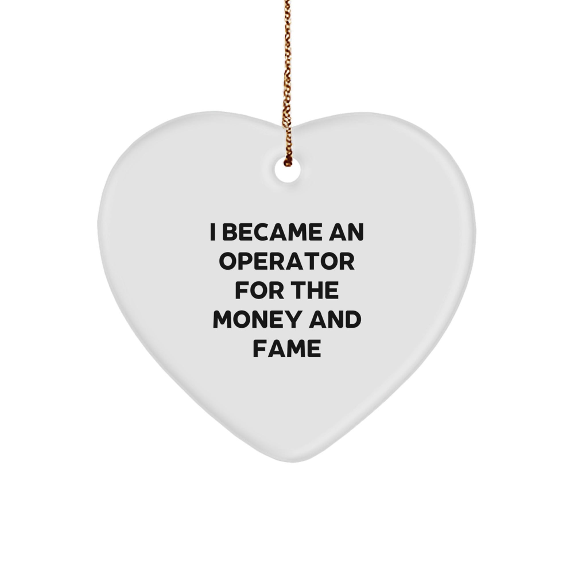 Operator Gifts For Men - Heart Ornament I Became An Operator For The Money And Fame, Funny Quote, Christmas Unique Gifts from Friends - Image 1