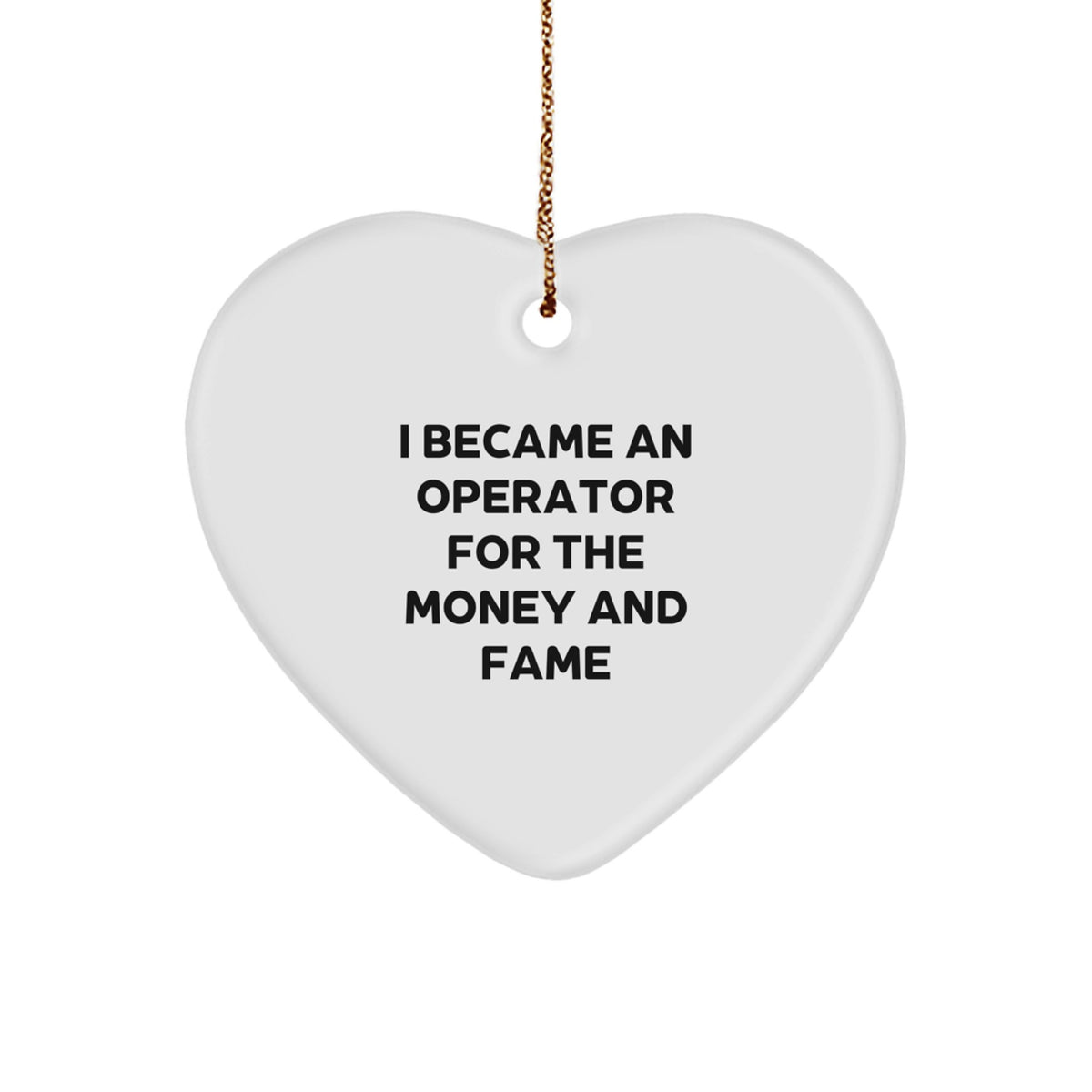 Operator Gifts For Men - Heart Ornament I Became An Operator For The Money And Fame, Funny Quote, Christmas Unique Gifts from Friends - Image 1