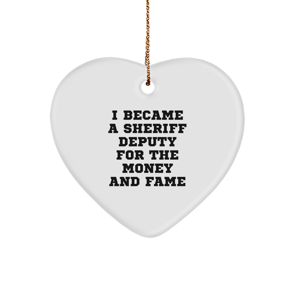 Funny Sheriff Deputy Gifts for Men from Friends - 'I Became A Sheriff Deputy For The Money And Fame' Heart Ornament for Christmas - Image 1