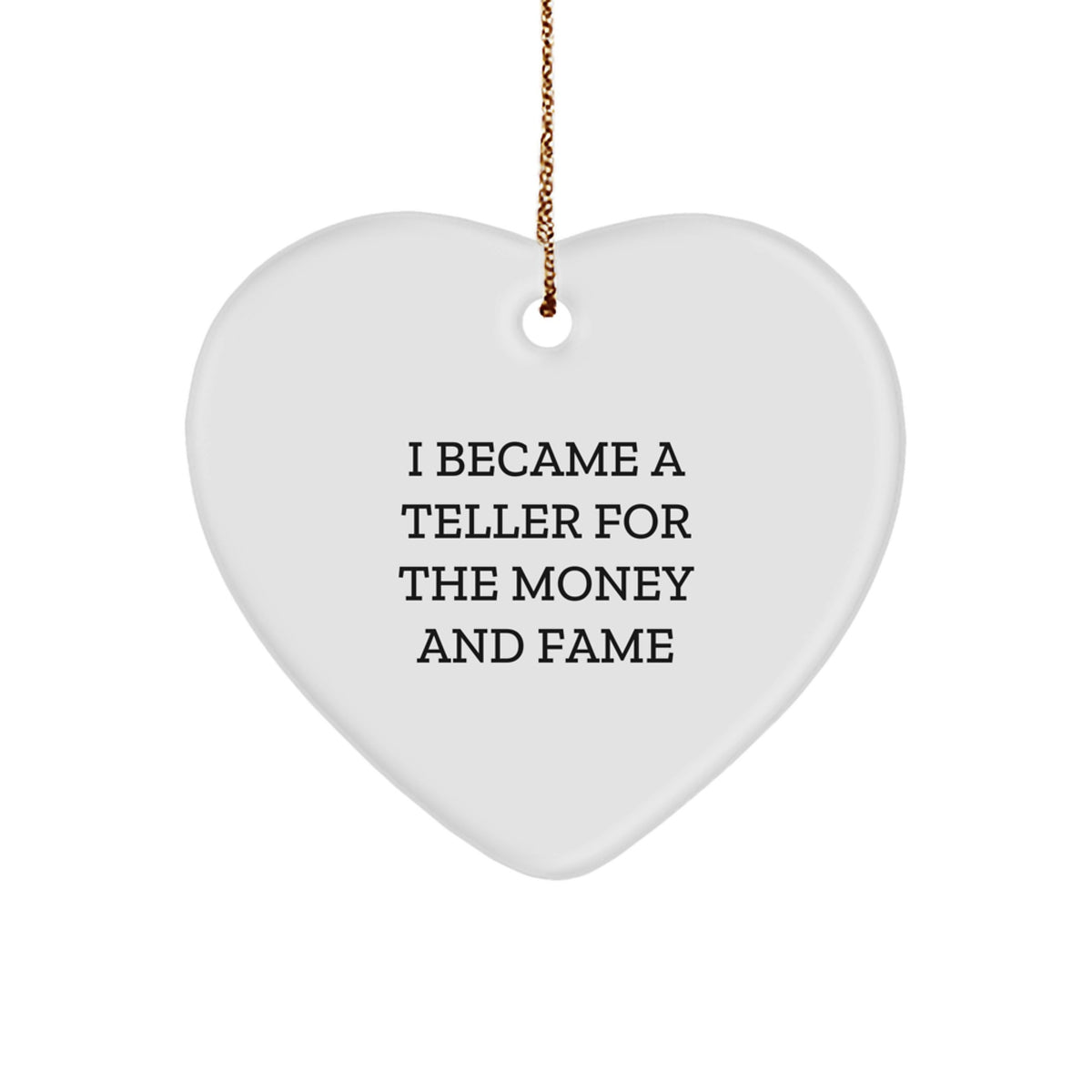 Funny Teller Gifts for Friends and Family - Heart Ornament with I Became A Teller For The Money And Fame Quote, Gifts from Men, Gifts for Teller, Christmas Unique Gifts - Image 1