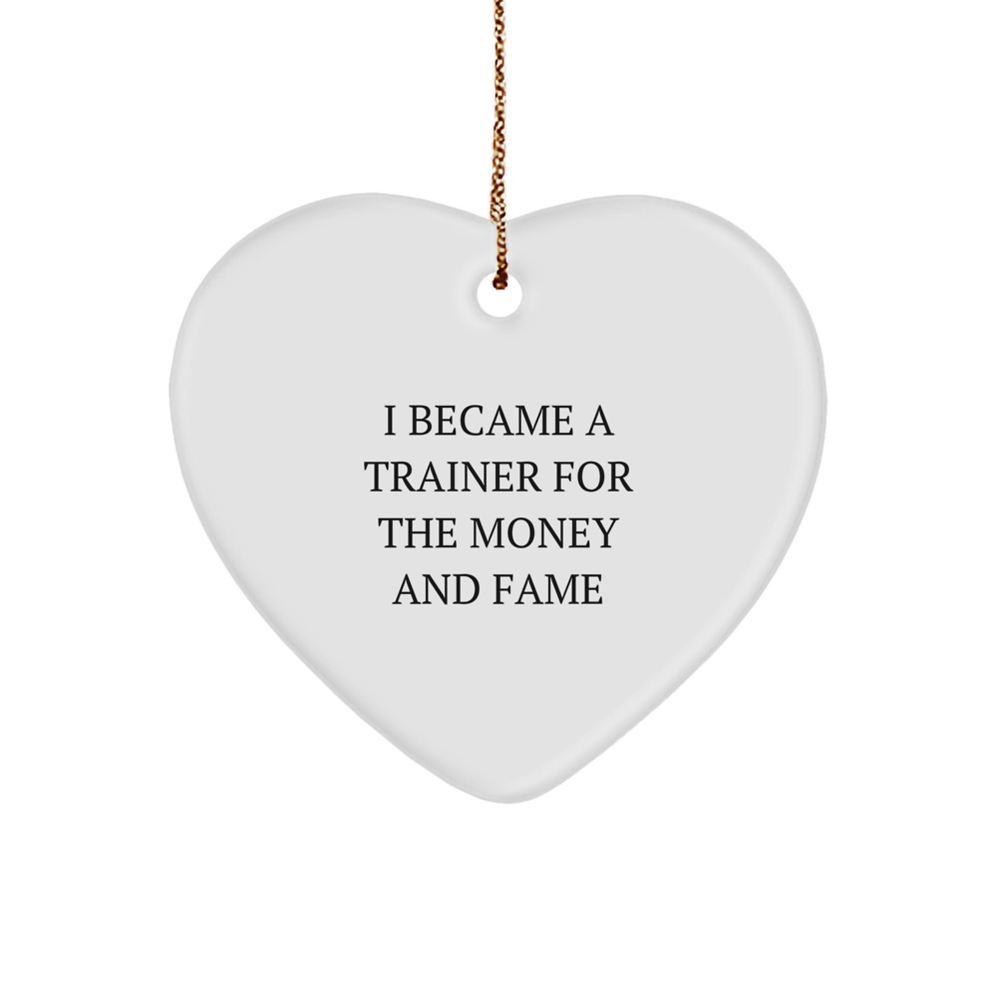Funny Trainer Gifts from Men, Perfect for Women, Friends, or Coworkers - Heart Ornament with I Became A Trainer For The Money And Fame Quote - Christmas Unique Gifts - Image 1