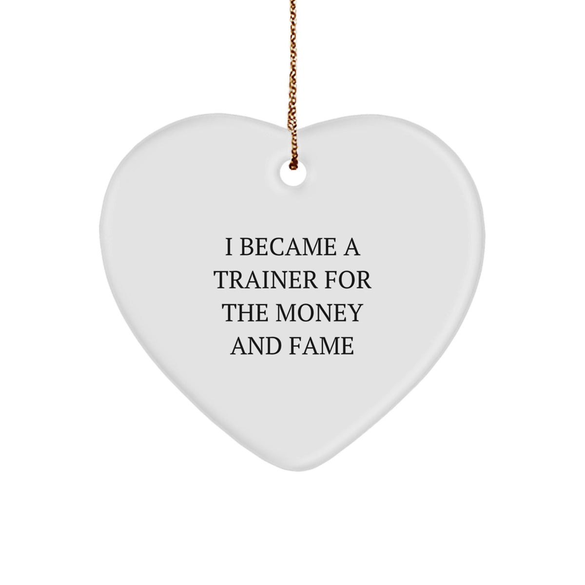 Funny Trainer Gifts from Men, Perfect for Women, Friends, or Coworkers - Heart Ornament with I Became A Trainer For The Money And Fame Quote - Christmas Unique Gifts - Image 1
