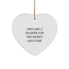 Funny Trainer Gifts from Men, Perfect for Women, Friends, or Coworkers - Heart Ornament with I Became A Trainer For The Money And Fame Quote - Christmas Unique Gifts - Image 1