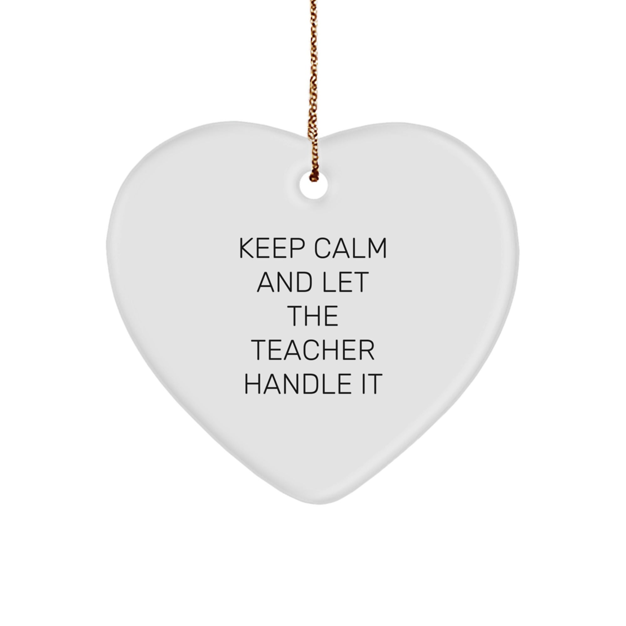 Funny Teacher Gifts from Men to Men, Gifts for Teacher, Heart Ornament for Christmas, 'Keep Calm And Let The Teacher Handle It' - Image 1