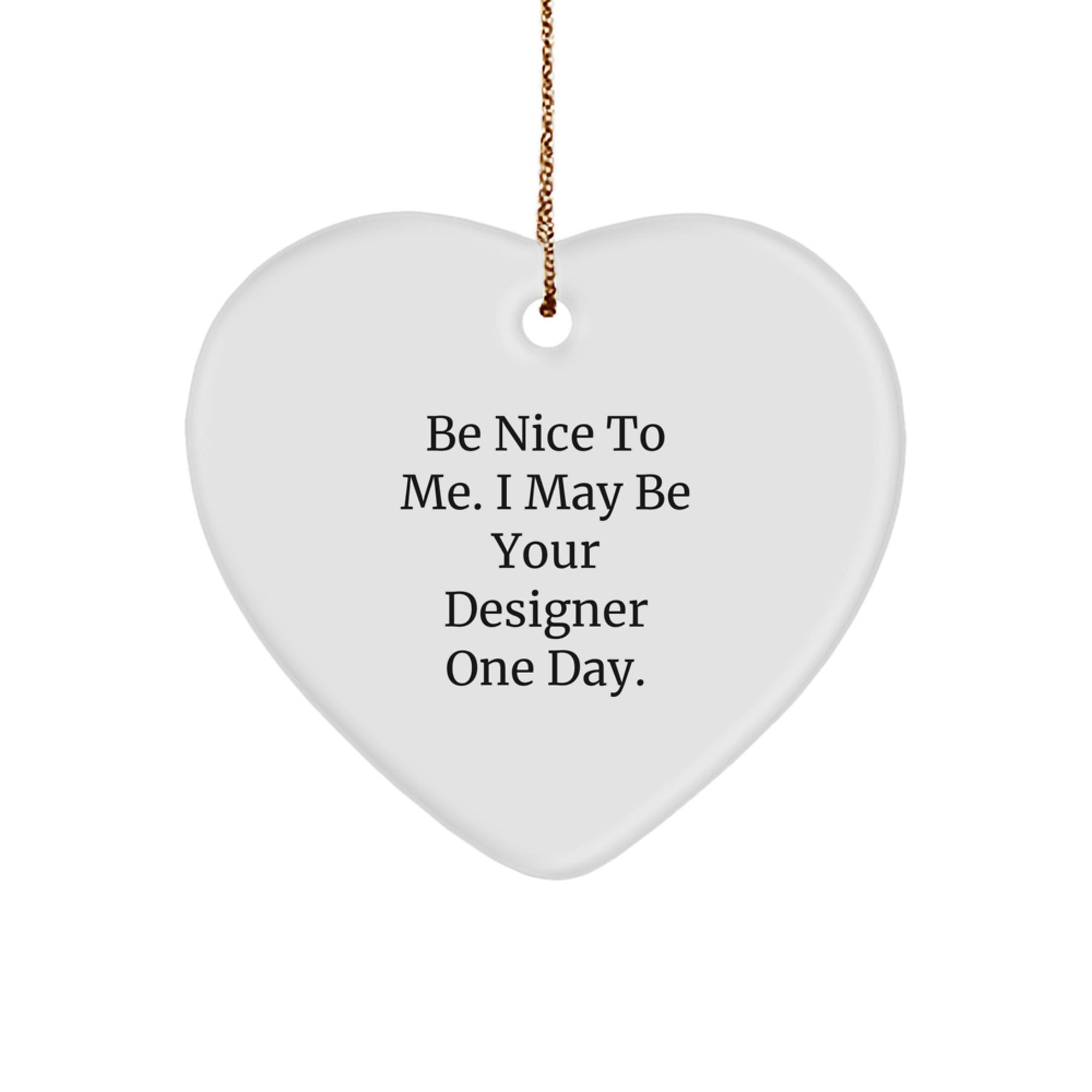 Funny Designer Gifts from Friends, Cute Heart Ornament with Inspirational Quote, Gifts for Designers, Be Nice to Me, May Be Your Designer One Day, Christmas Unique Presents - Image 1