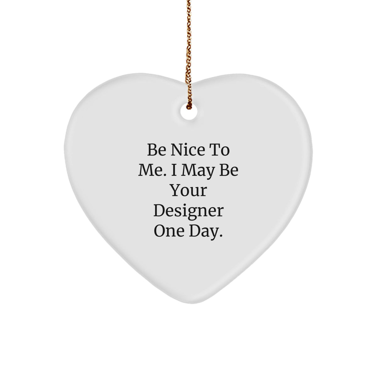 Funny Designer Gifts from Friends, Cute Heart Ornament with Inspirational Quote, Gifts for Designers, Be Nice to Me, May Be Your Designer One Day, Christmas Unique Presents - Image 1