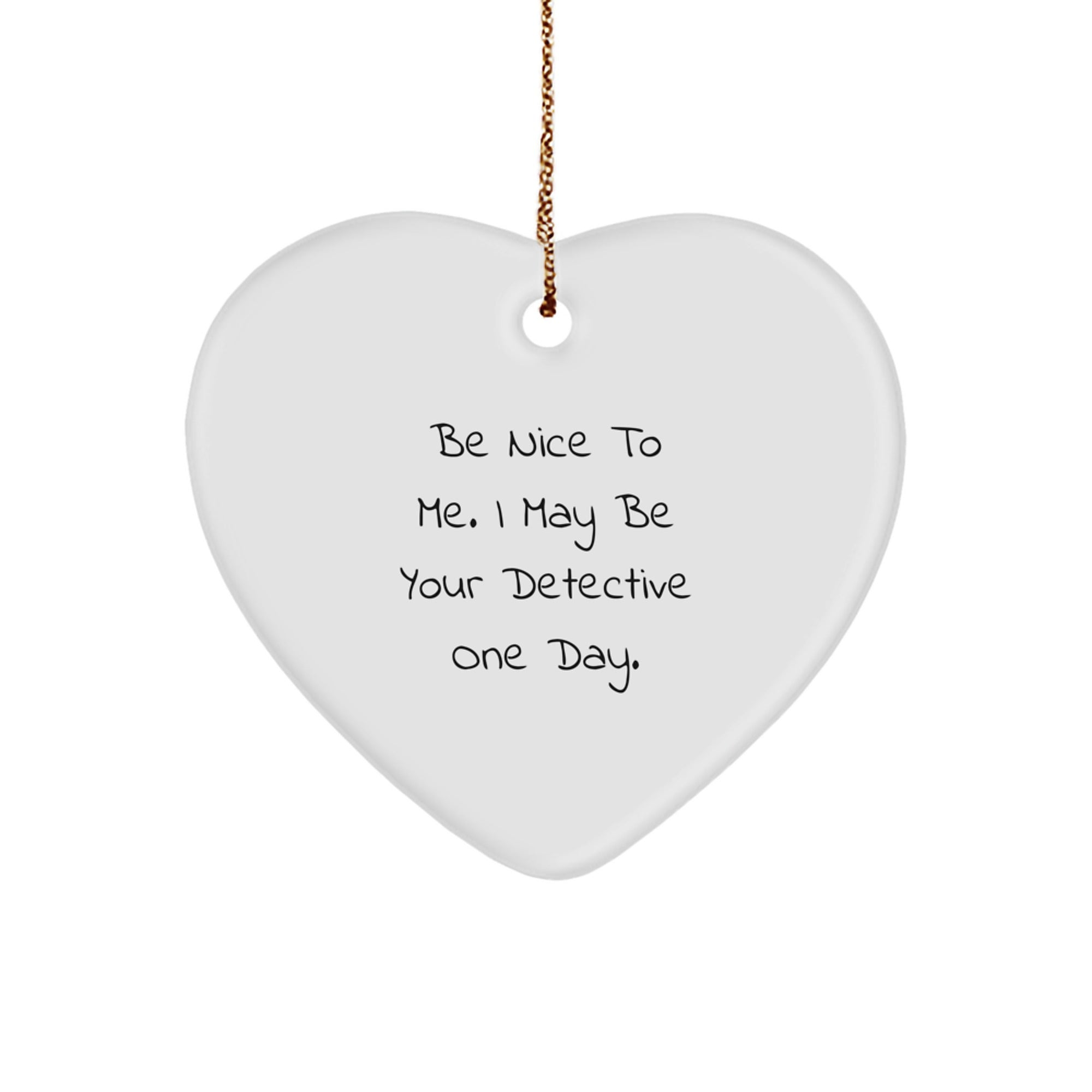 Funny Detective Gifts from Men to Friends for Christmas Heart Ornament Be Nice To Me I May Be Your Detective - Image 1