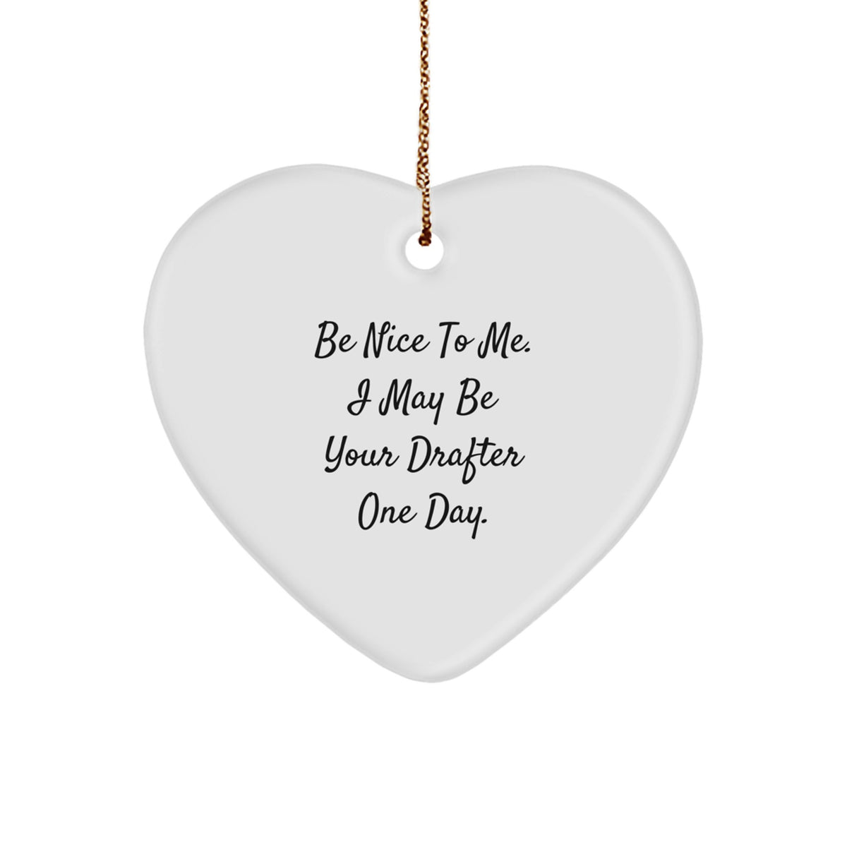 Funny Drafter Heart Ornament Gifts from Friends, Coworkers or Family, 'Be Nice To Me. I May Be Your Drafter One Day.', Unique Christmas Decorations for Men or Women - Image 1