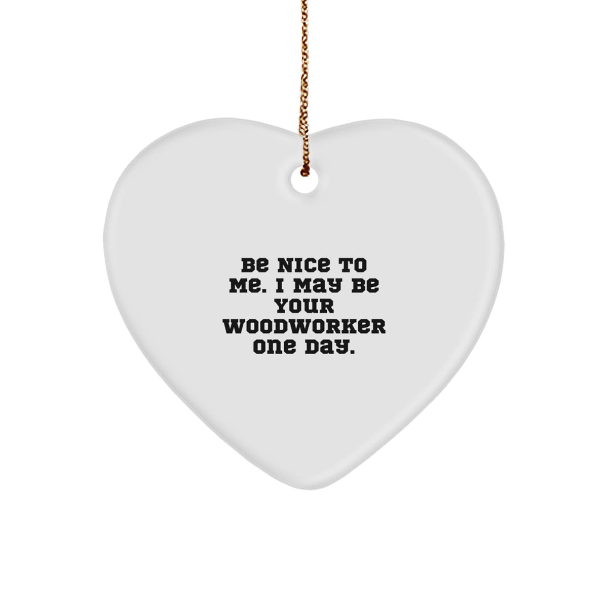 Woodworker Gifts for Him Funny Heart Ornament Be Nice To Me One Day, Handcrafted for Christmas Unique Gifts, Gifts from Friends or Family - Image 1