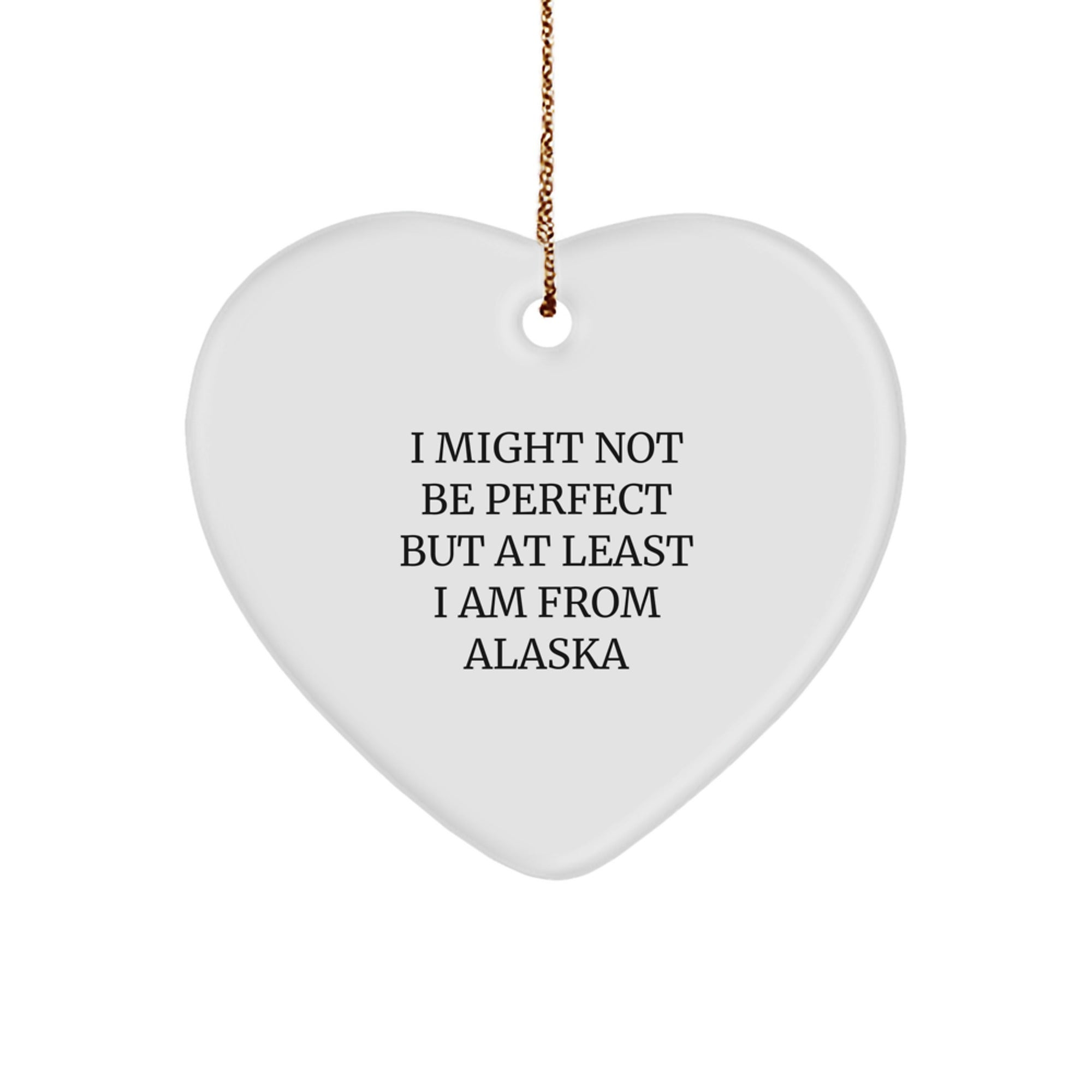 Funny Alaska Gifts from Family - Heart Ornament with I Might Not Be Perfect But At Least I Am From Alaska Quote, Perfect for Christmas - Image 1