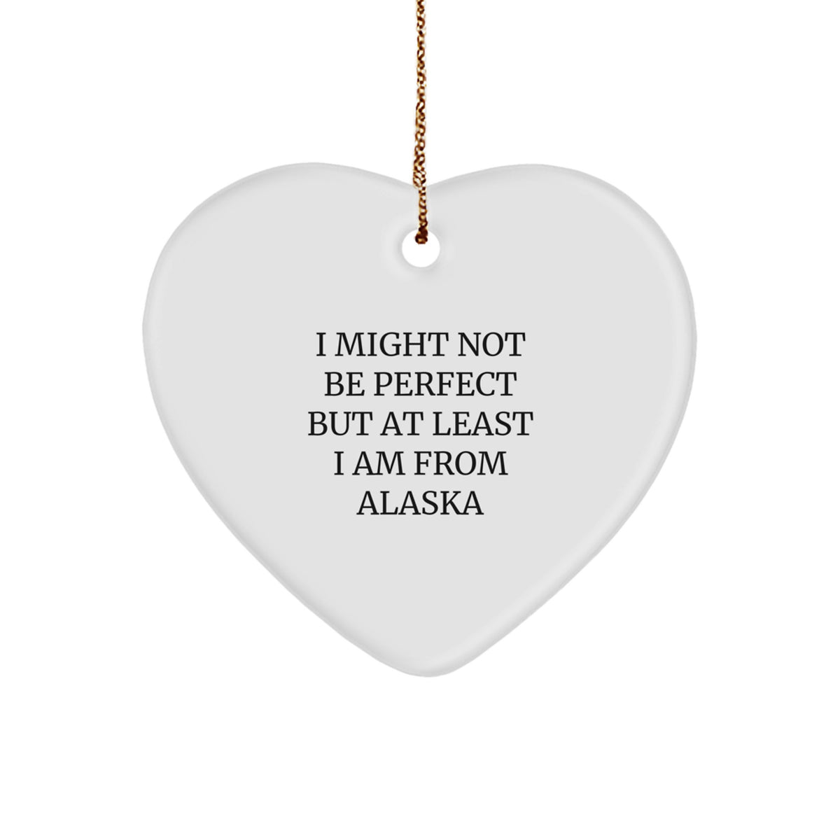 Funny Alaska Gifts from Family - Heart Ornament with I Might Not Be Perfect But At Least I Am From Alaska Quote, Perfect for Christmas - Image 1