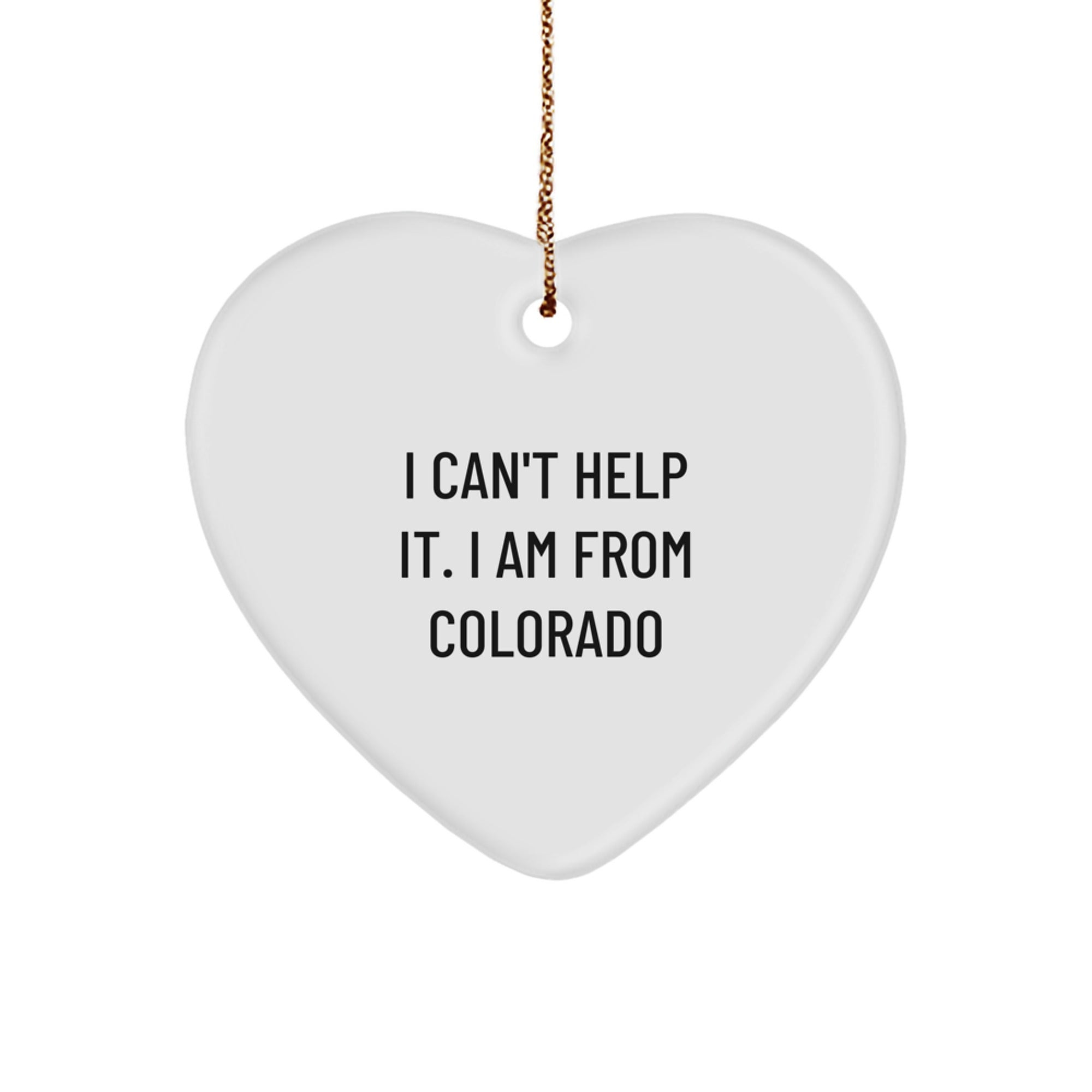 Funny Colorado Gifts from Friends and Family - Heart Ornament with I 'Can't Help It. I Am From Colorado' - Image 1