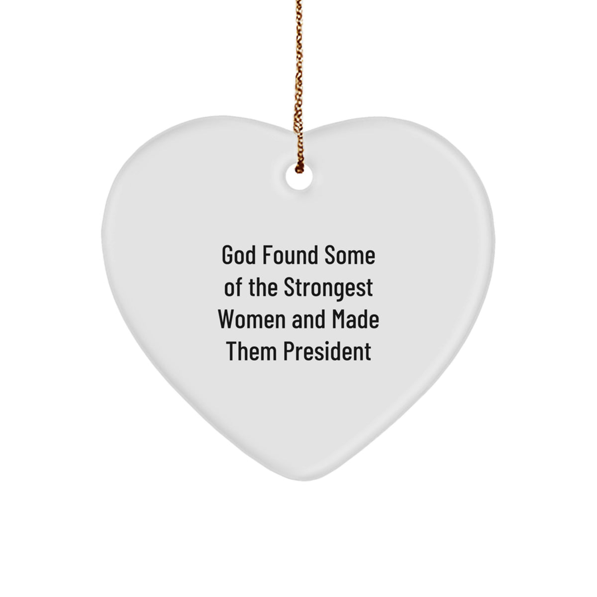 Funny President Gifts from Women to President, Heart Ornament with 'God Found Some Of The Strongest Women And Made Them President' Quote, Christmas Unique Gifts for Her - Image 1