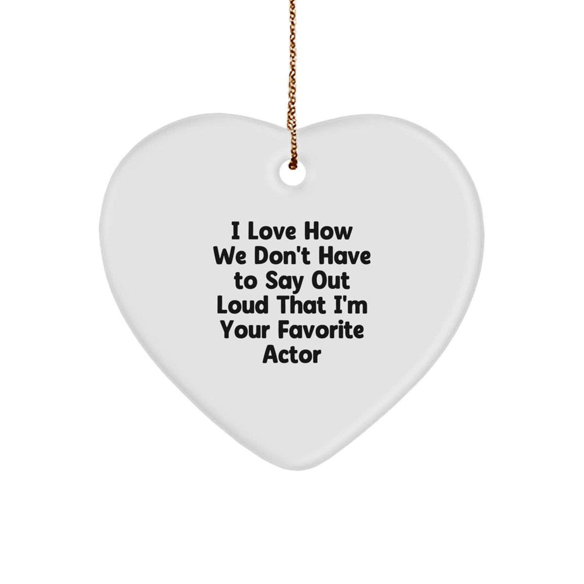 Funny Actor Gifts for Men from Friends, 'I Love How We Don't Have To Say Out Loud That I'm Your Favorite Actor' Heart Ornament, Christmas Unique Presents - Image 1