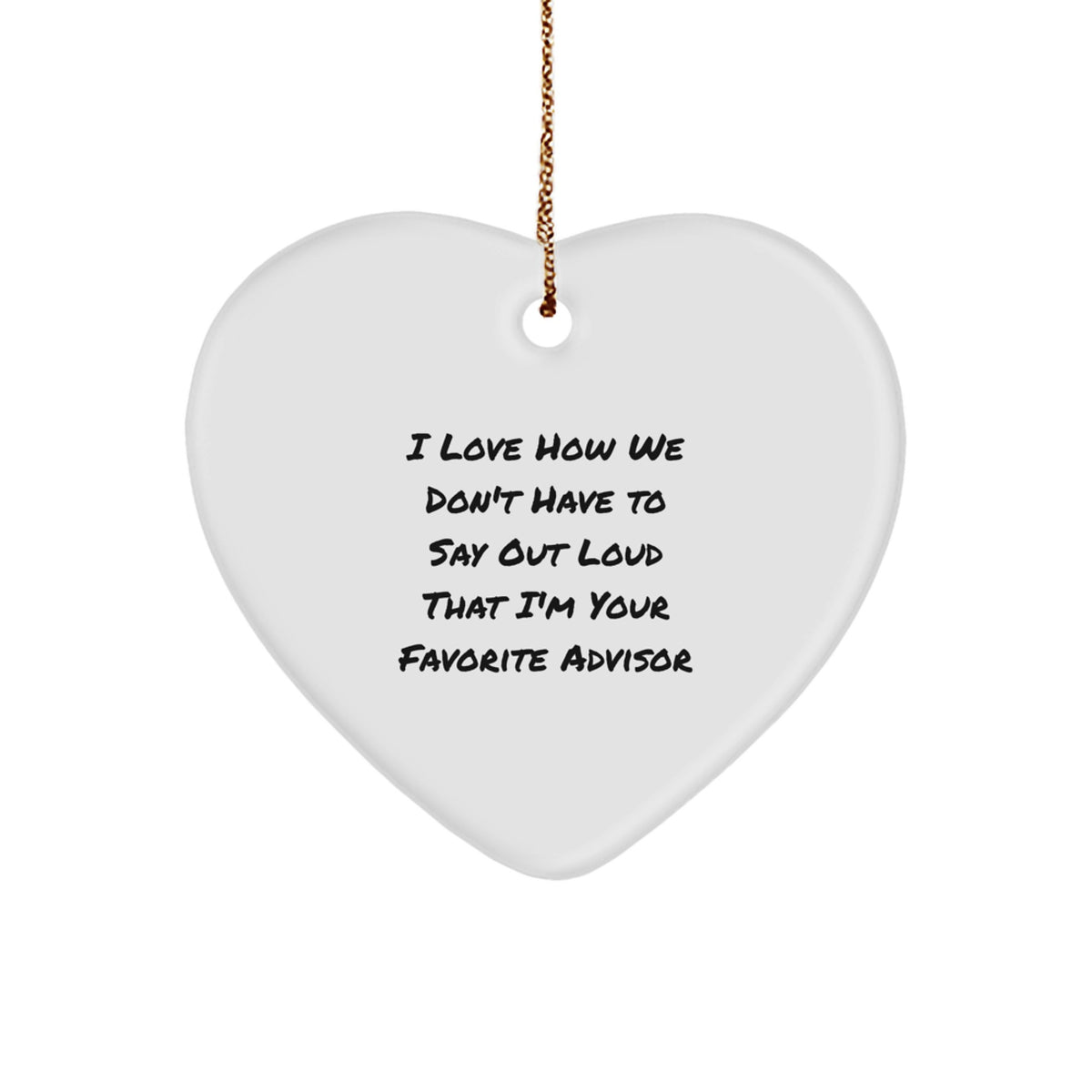 Funny Advisor Gifts from Friends, Gifts for Favorite Advisor, Heart Ornament with I Love How We Don't Have To Say Out Loud That I'm Your Favorite Advisor Quote, Christmas Unique Gifts - Image 1