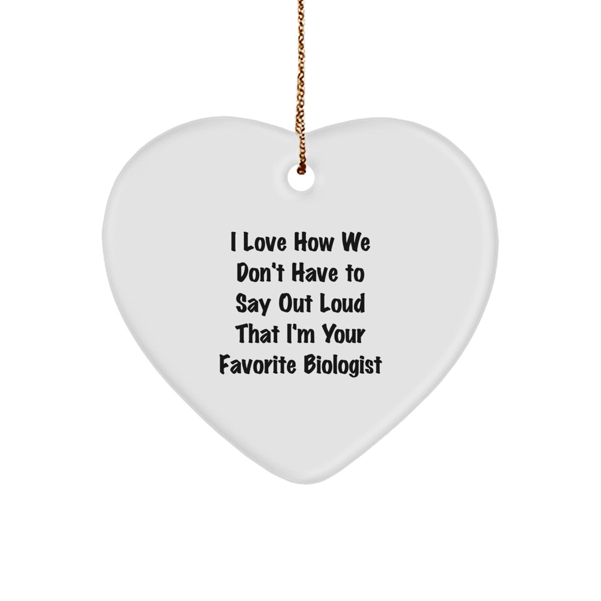 Funny Biologist Gifts from Friends - I Love How We Don't Have To Say Out Loud That I'm Your Favorite Biologist Heart Ornament for Biologist Women, Men, Coworkers, Family, Christmas Unique Gifts - Image 1
