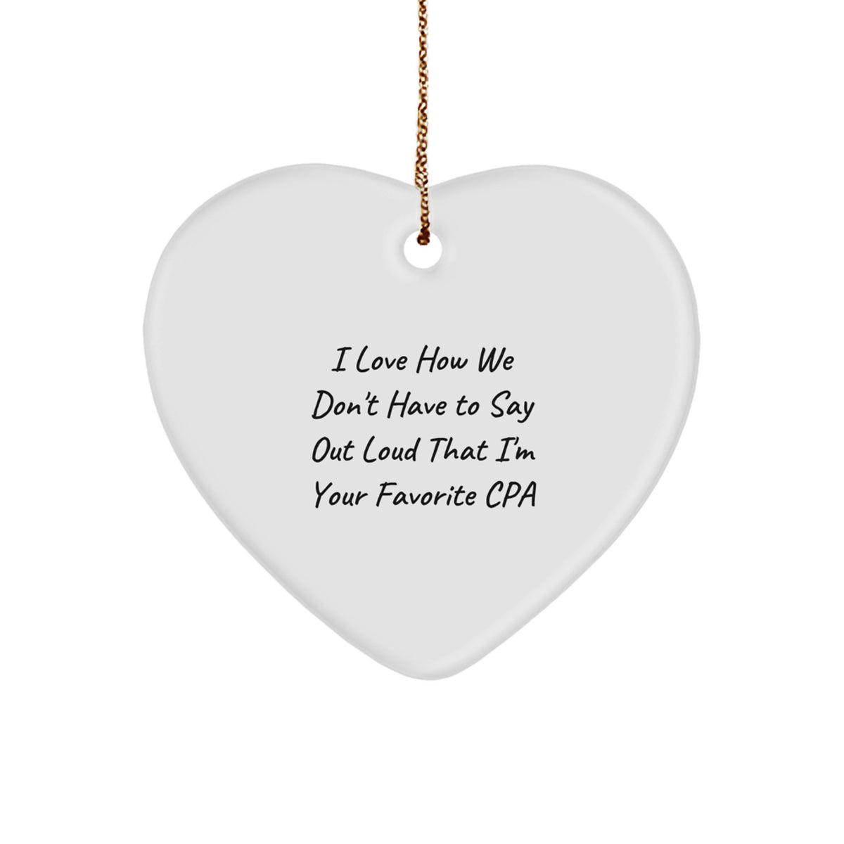 Funny CPA Heart Ornament Gifts from Men to Favorite CPAs, 'I Love How We Don't Have To Say Out Loud That I'm Your Favorite CPA', 2.75'' Tall, White, Heart Shaped, Perfect for Christmas - Image 1