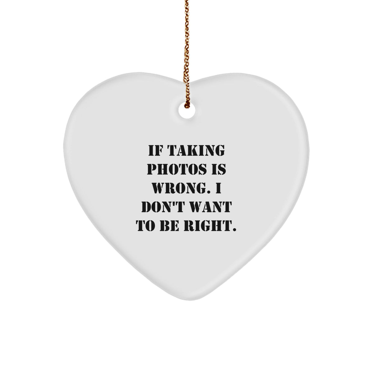 Funny Heart Ornament Gifts from Friends for Taking Photos Enthusiasts If Taking Photos Is Wrong I Don't Want To Be Right, Christmas Unique Gifts - Image 1