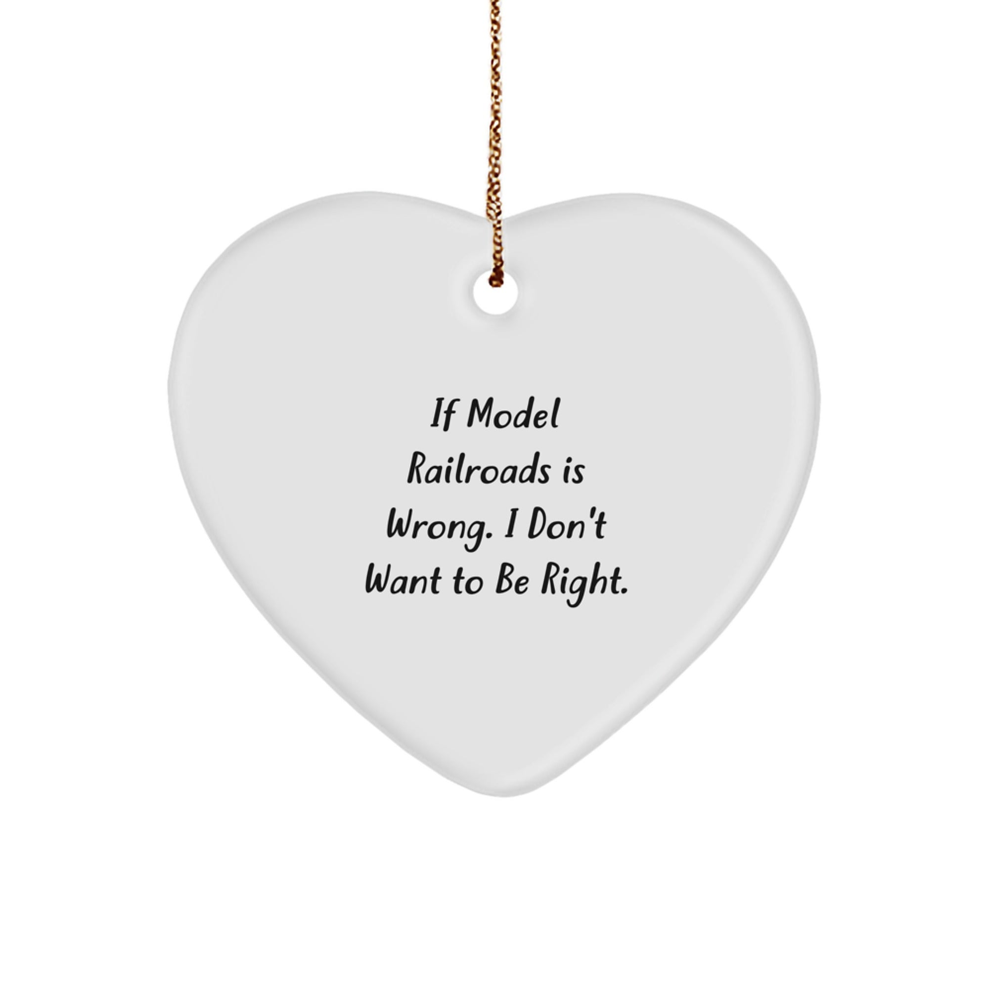 Model Railroads Heart Ornament Gifts from Friends for Christmas - 'If Model Railroads Is Wrong. I Don't Want To Be Right.' Heart-Shaped Decoration - Image 1