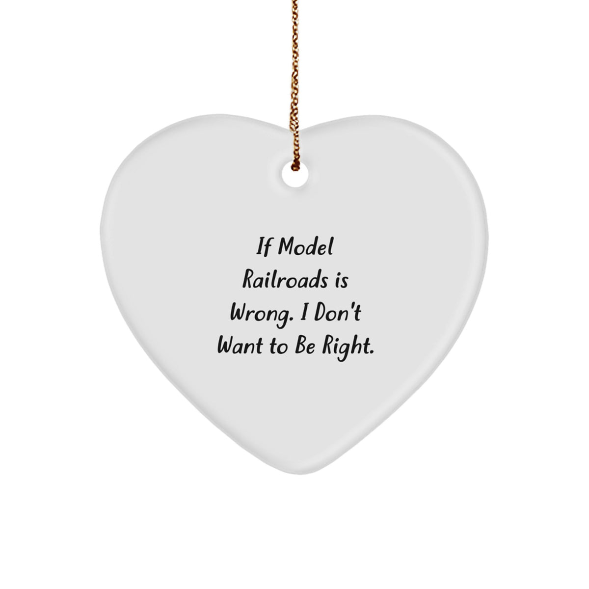 Model Railroads Heart Ornament Gifts from Friends for Christmas - 'If Model Railroads Is Wrong. I Don't Want To Be Right.' Heart-Shaped Decoration - Image 1