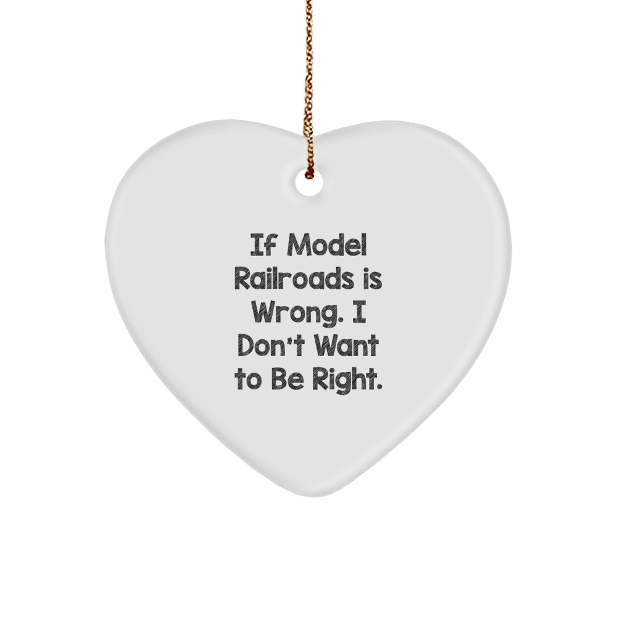 Model Railroads Gifts for Men, Funny Christmas Ornament from Friends, Heart Shaped, White, 'If Model Railroads Is Wrong. I Don't Want To Be Right.' - Image 1