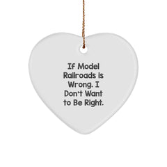 Model Railroads Gifts for Men, Funny Christmas Ornament from Friends, Heart Shaped, White, 'If Model Railroads Is Wrong. I Don't Want To Be Right.' - Image 1