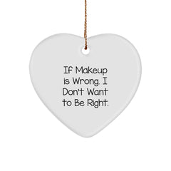 Funny Makeup Quotes Heart Ornament Gifts from Men to Women for Christmas, 'If Makeup Is Wrong. I Don't Want To Be Right.' - Image 1