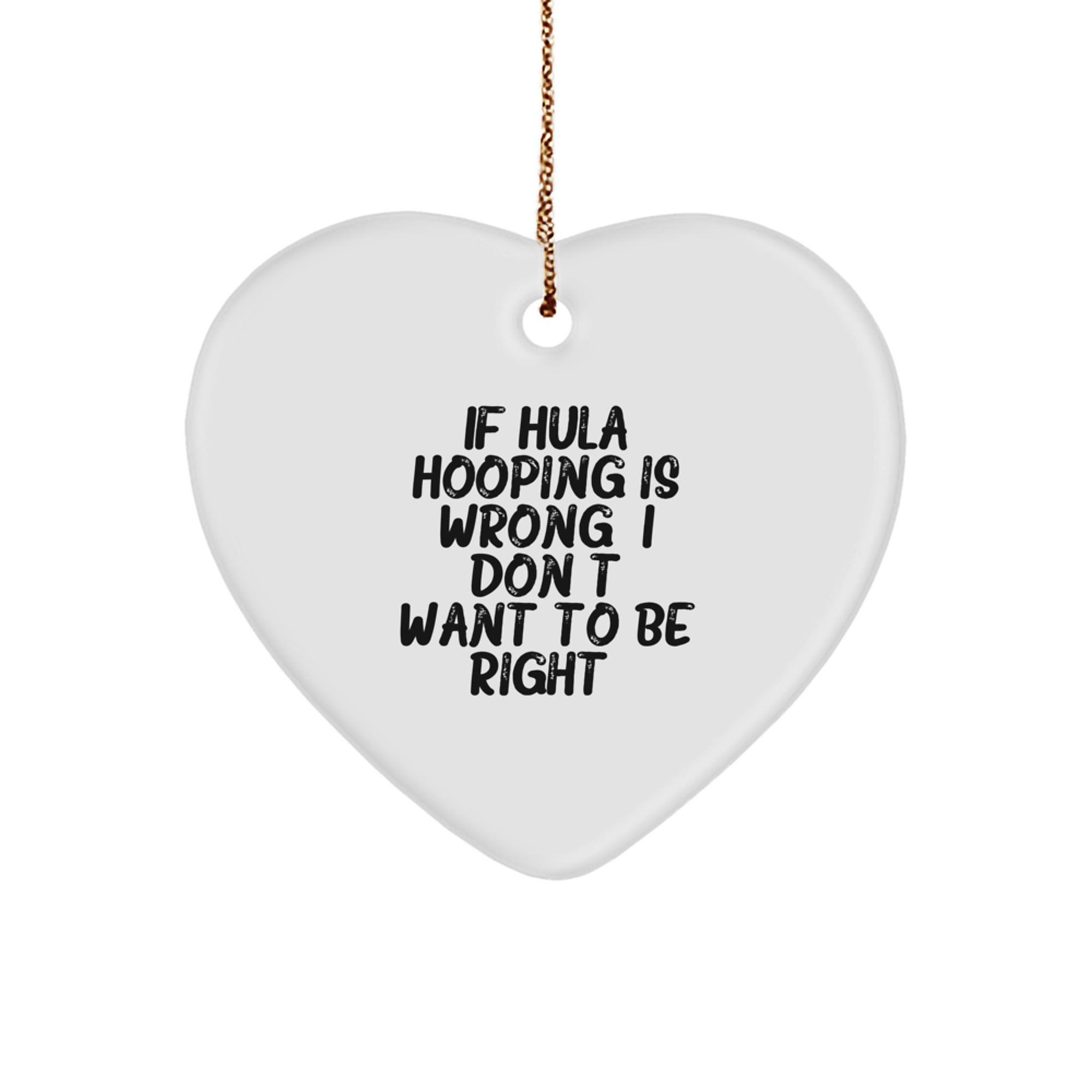 Fun Hula Hooping Heart Ornament Gifts from Friends - If Hula Hooping Is Wrong, I Don't Want to Be Right, Unique Christmas Unique Gifts for Hula Hooping Enthusiasts - Image 1