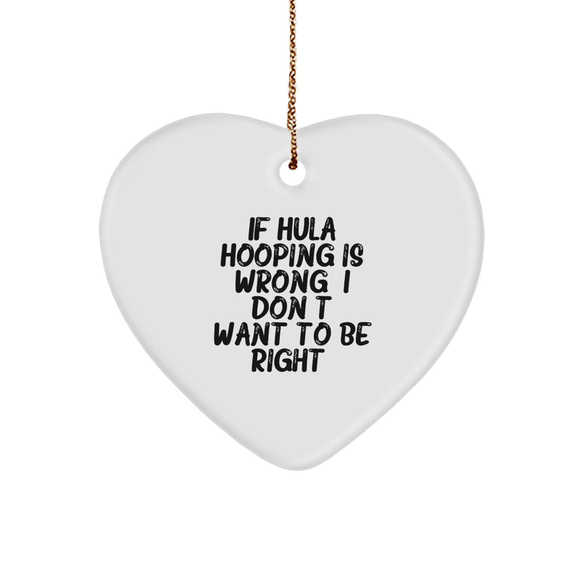 Fun Hula Hooping Heart Ornament Gifts from Friends - If Hula Hooping Is Wrong, I Don't Want to Be Right, Unique Christmas Unique Gifts for Hula Hooping Enthusiasts - Image 1