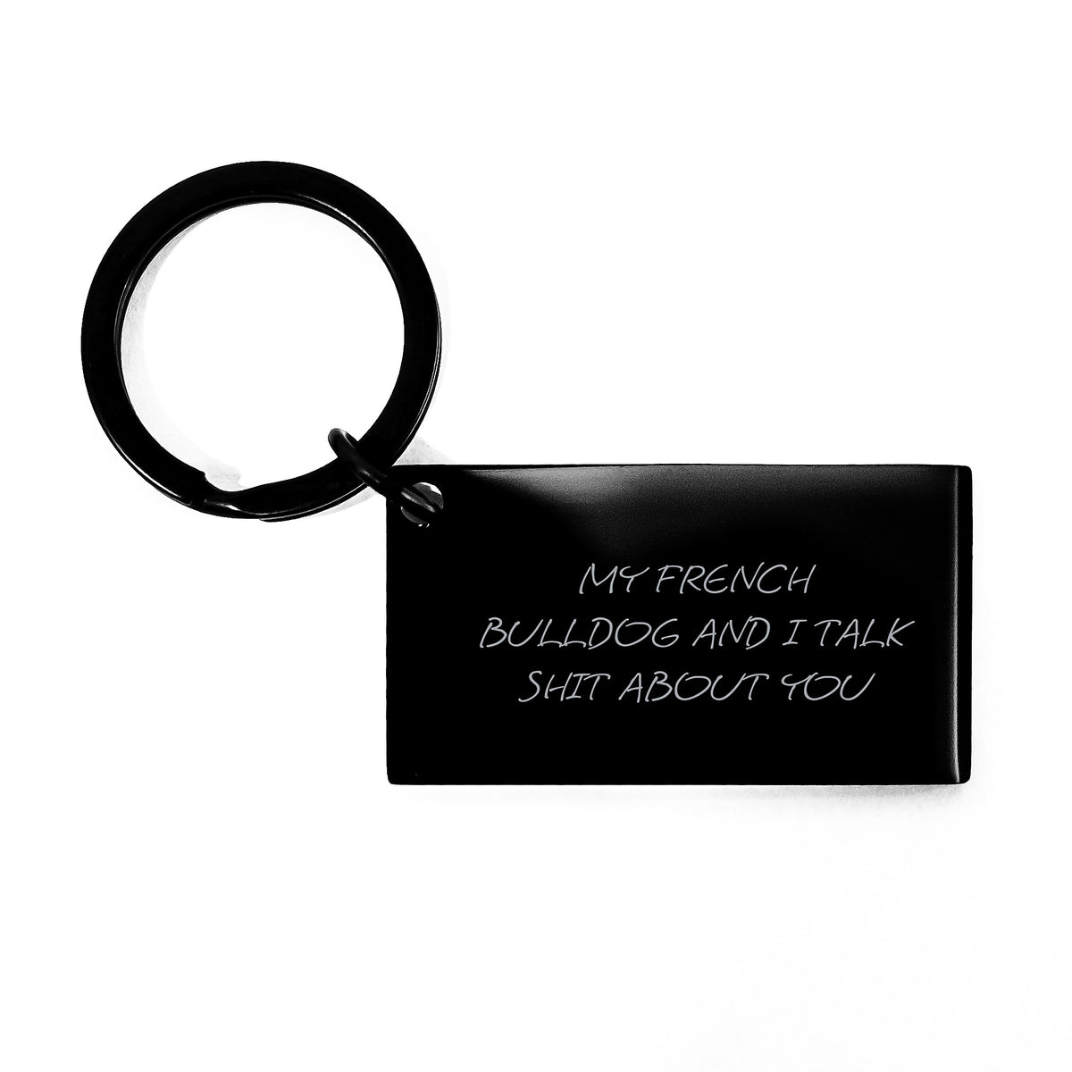 Funny French Bulldog Keychain Gifts from Men to Friends on Valentine's - My French Bulldog And I Talk Shit About You - Image 1