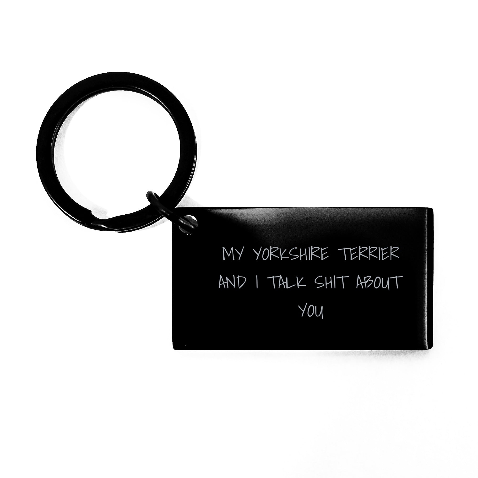 Yorkshire Terrier Dog Funny Keychain Gifts from Men to Friends at Christmas - My Yorkshire Terrier And I Talk Shit About You - Image 1