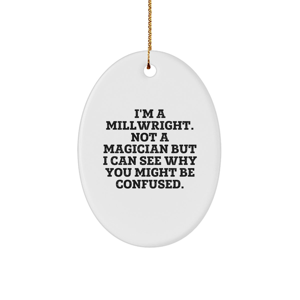 Millwright Gifts from Friends - I'm A Millwright. Not A Magician But I Can See Why You Might Be Confused. - Oval Ornament for Christmas - Image 1