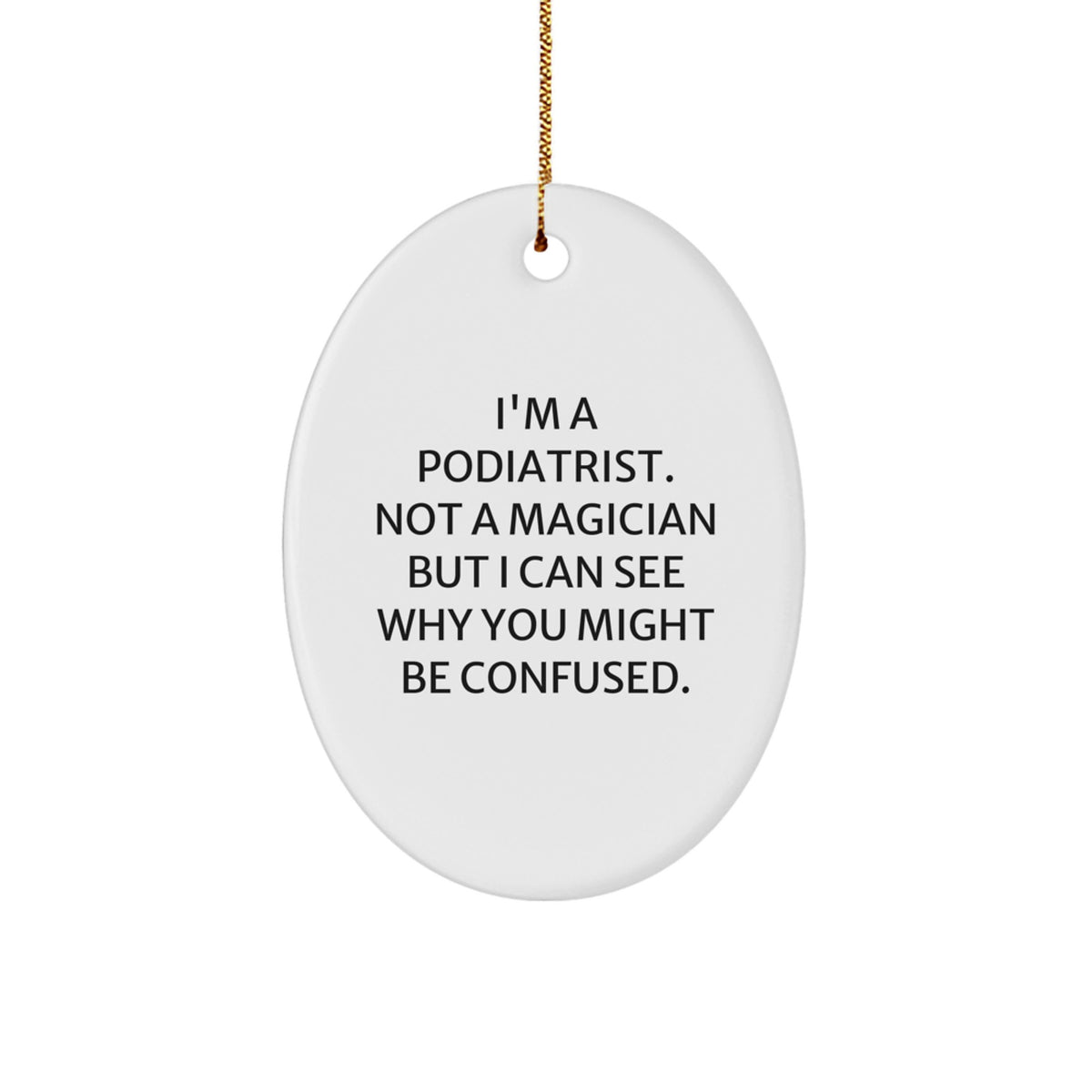 Funny Podiatrist Oval Ornament Gifts from Friends and Family, Christmas Unique Decorations for Podiatrist Lovers, 'I'm A Podiatrist. Not A Magician But I Can See Why You Might Be Confused.' - Image 1