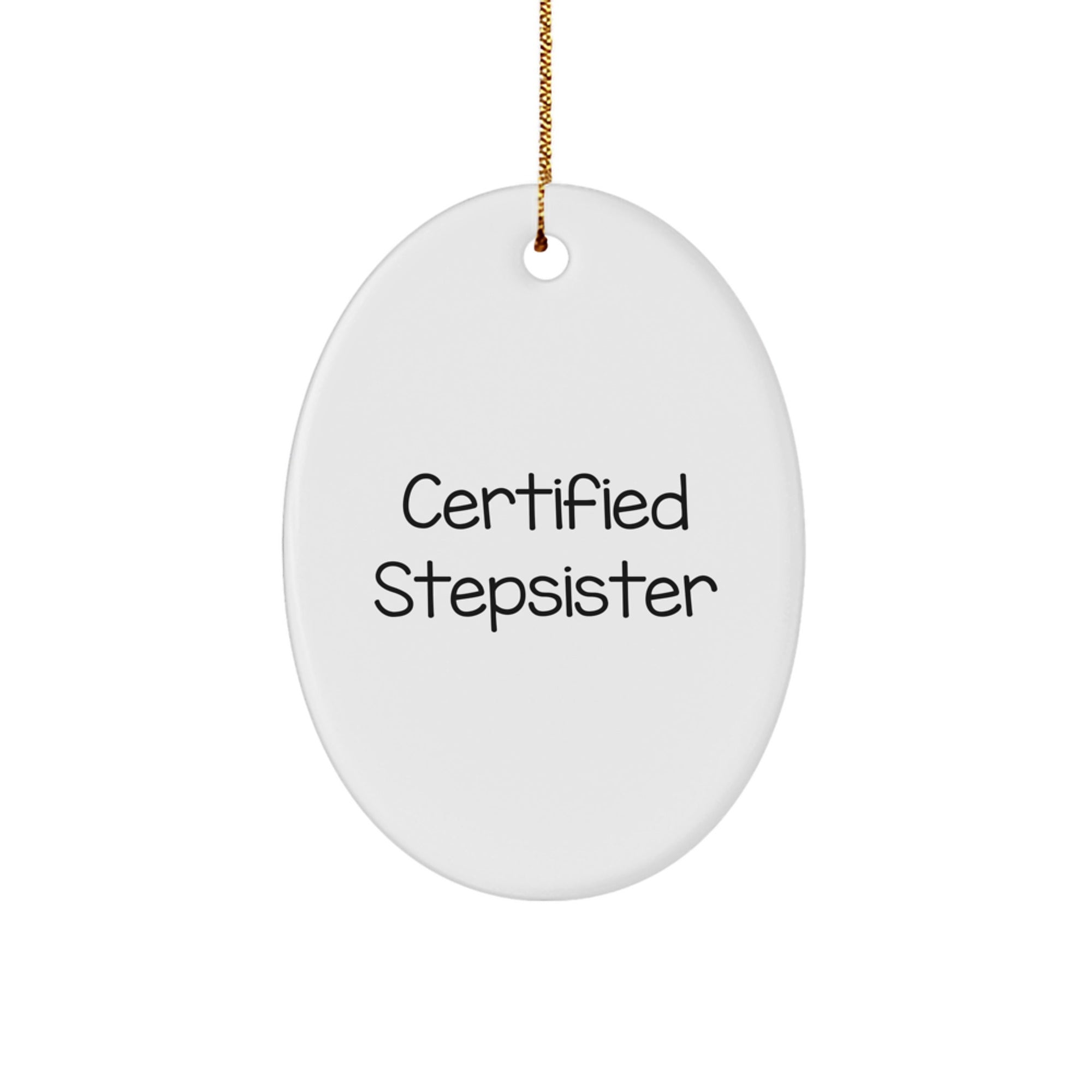 Funny Stepsister Gifts: Certified Stepsister Oval Ornament, White, Christmas Decorations for Stepsister, Unique Gifts from Family, Friends or Coworkers - Image 1