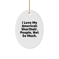 I Love My American Shorthair Cat, Funny Oval Ornament Gifts from Men to Friends, American Shorthair Cat Christmas Unique Gifts - Image 1