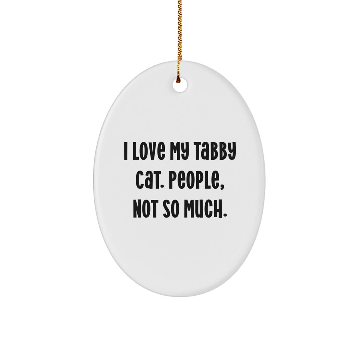 Funny Tabby Cat Oval Ornament Gifts from Friends for Tabby Cat Lovers, 'I Love My Tabby Cat. People, Not So Much.' - Unique Christmas Unique Gifts - Image 1