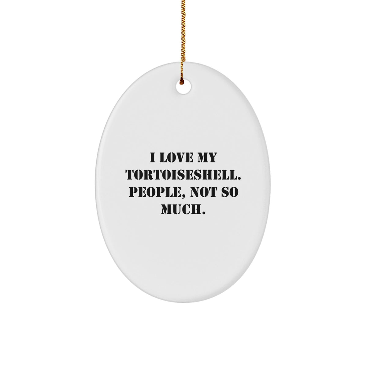 Tortoiseshell Cat Oval Ornament Gifts from Friends to Family - I Love My Tortoiseshell. People, Not So Much. - Image 1