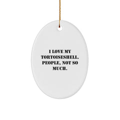 Tortoiseshell Cat Oval Ornament Gifts from Friends to Family - I Love My Tortoiseshell. People, Not So Much. - Image 1