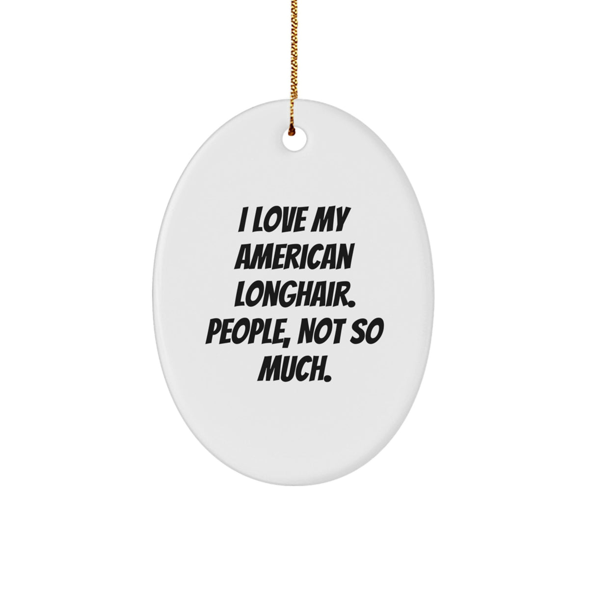 American Longhair Cat Oval Ornament Gifts from Friends to Family with Funny Quote I Love My American Longhair. People, Not So Much. - Unique Christmas Unique Gifts for American Longhair Cat Lovers - Image 1