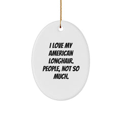 American Longhair Cat Oval Ornament Gifts from Friends to Family with Funny Quote I Love My American Longhair. People, Not So Much. - Unique Christmas Unique Gifts for American Longhair Cat Lovers - Image 1
