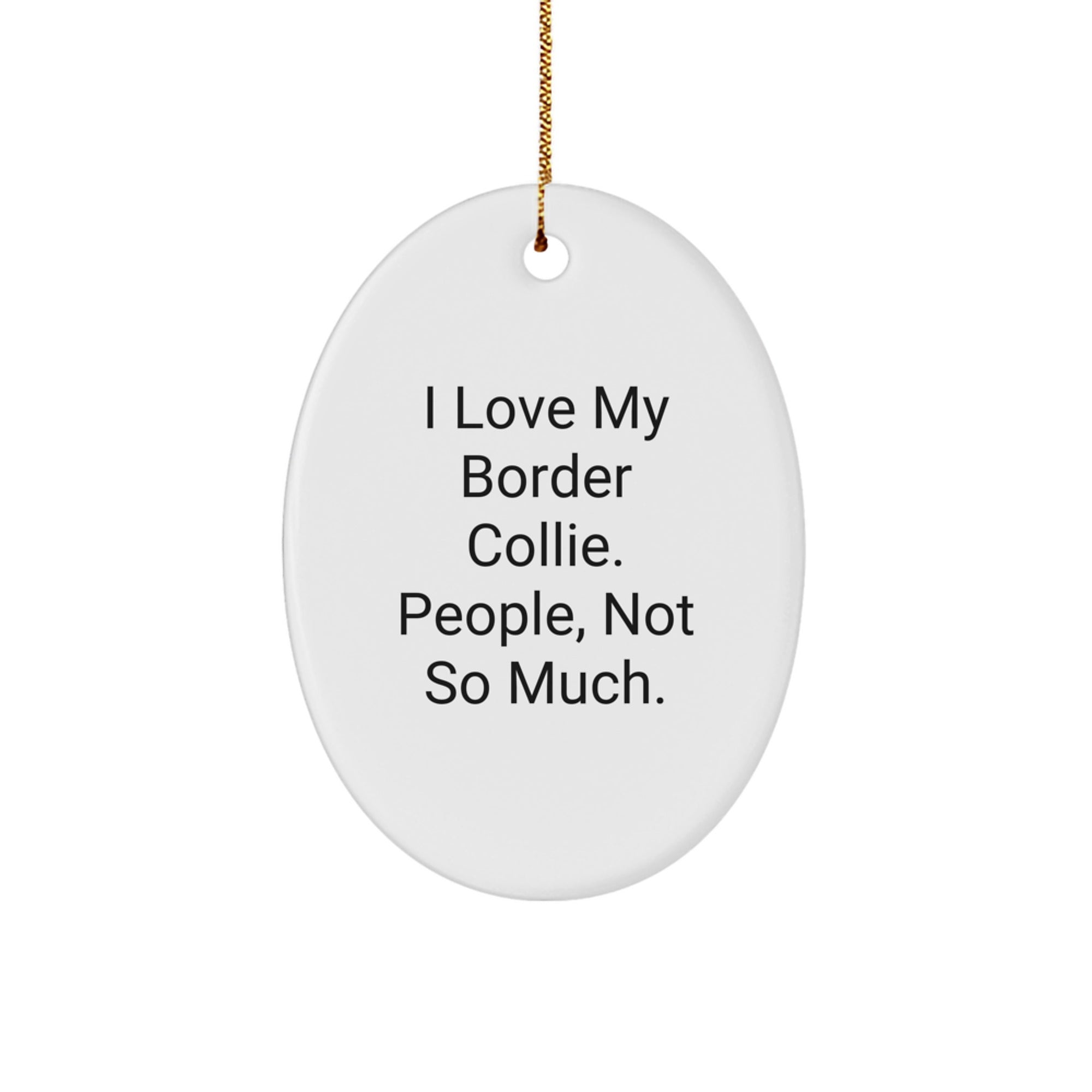 Funny Border Collie Dog Gifts from Men to Friends - I Love My Border Collie. People, Not So Much. Oval Ornament for Christmas - Image 1