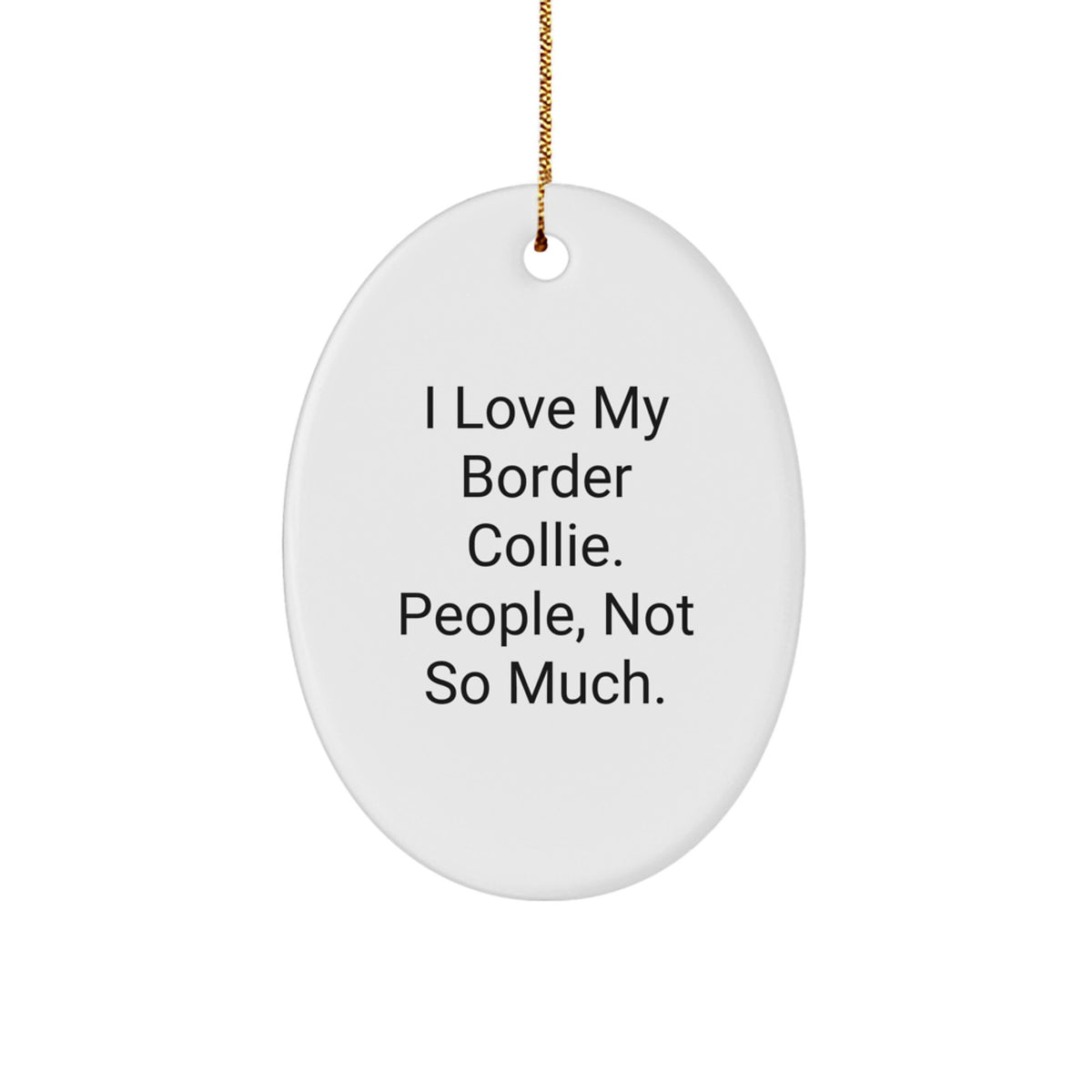 Funny Border Collie Dog Gifts from Men to Friends - I Love My Border Collie. People, Not So Much. Oval Ornament for Christmas - Image 1