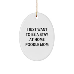 Funny Poodle Dog Lover Gifts from Friends and Family for Christmas Decorations - Oval Ornament Quotes I Just Want To Be A Stay At Home Poodle Mom - Image 1