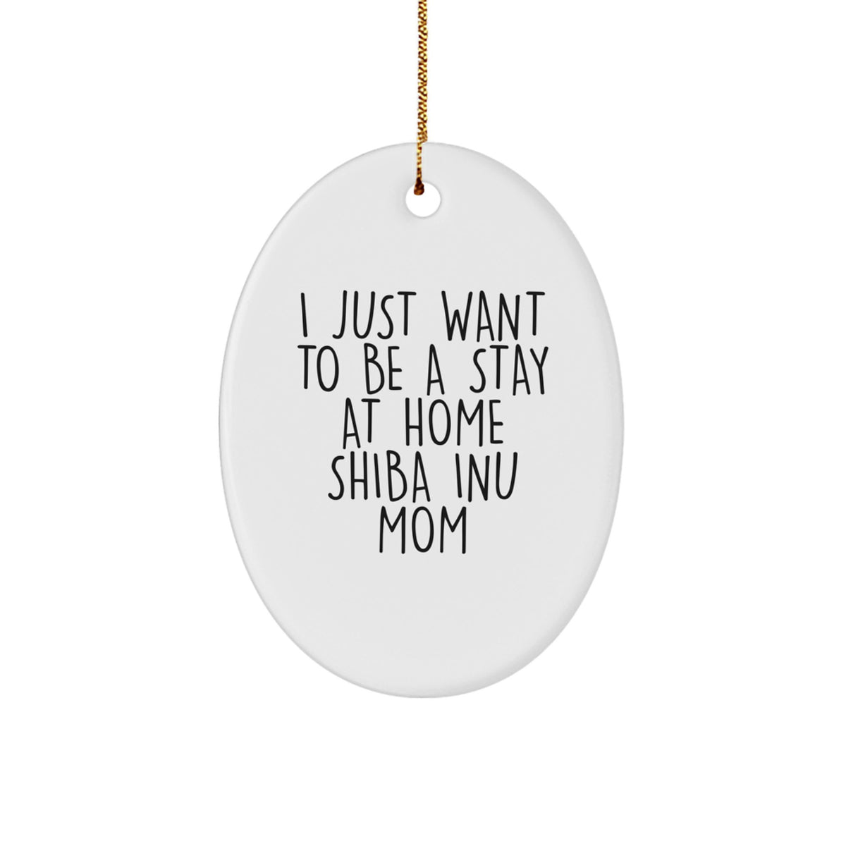 Funny Shiba Inu Dog Mom Gifts for Christmas - Oval Ornament with 'I Just Want To Be A Stay At Home Shiba Inu Mom' Quote, Gifts from Family to Shiba Inu Dog Lover - Image 1