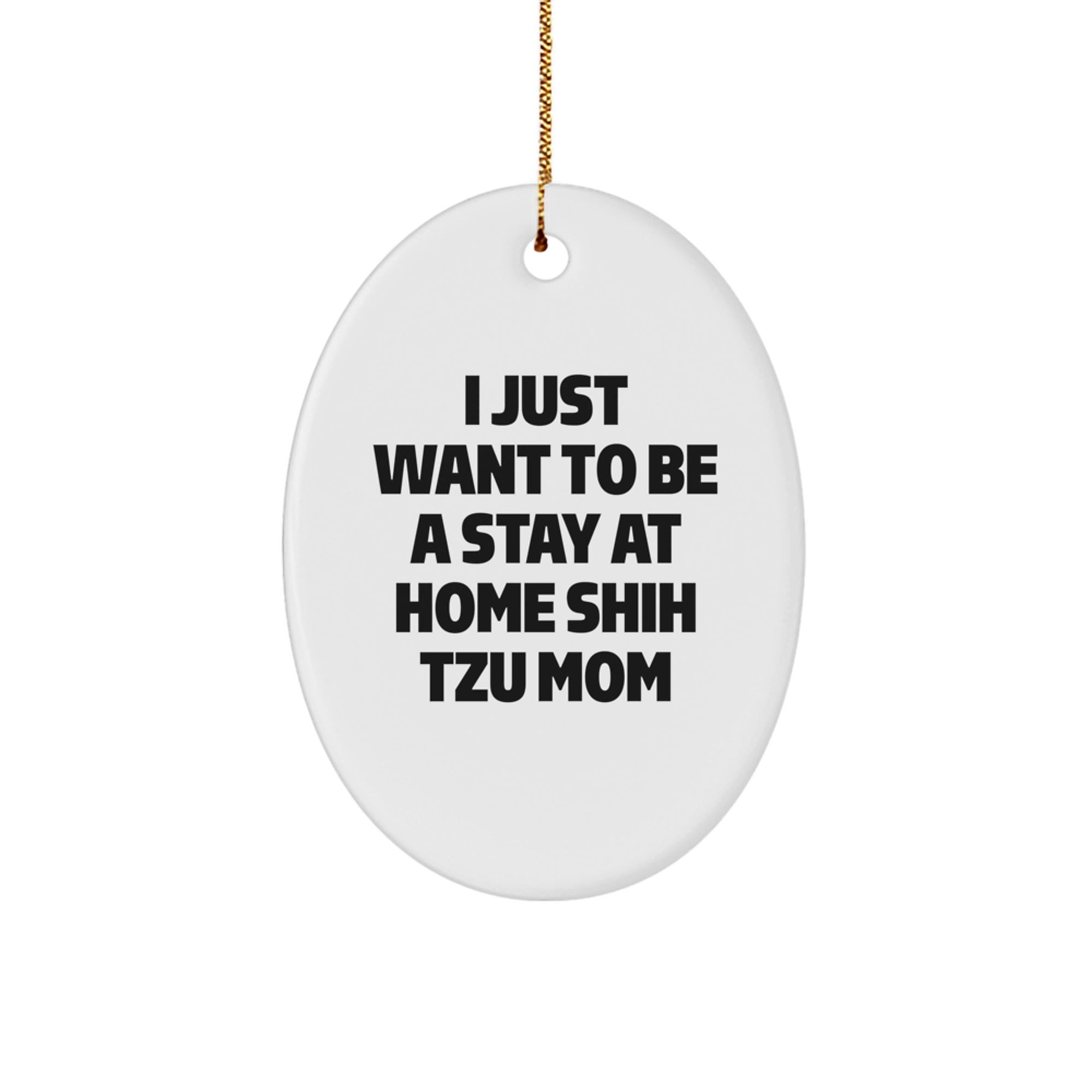 Funny Shih Tzu Dog Mom Christmas Unique Gifts from Mom to Daughter Oval Ornament, 'I Just Want To Be A Stay At Home Shih Tzu Mom' Quote - Image 1