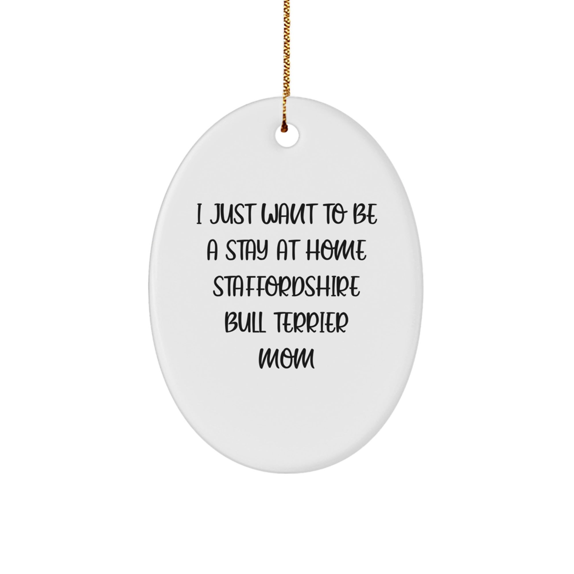 Staffordshire Bull Terrier Mom Gifts, Oval Ornament, I Just Want To Be A Stay At Home Quote, Funny Christmas Unique Gifts from Mom to Staffordshire Bull Terrier Dog Lover - Image 1