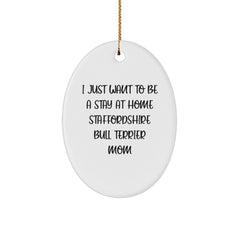 Staffordshire Bull Terrier Mom Gifts, Oval Ornament, I Just Want To Be A Stay At Home Quote, Funny Christmas Unique Gifts from Mom to Staffordshire Bull Terrier Dog Lover - Image 1