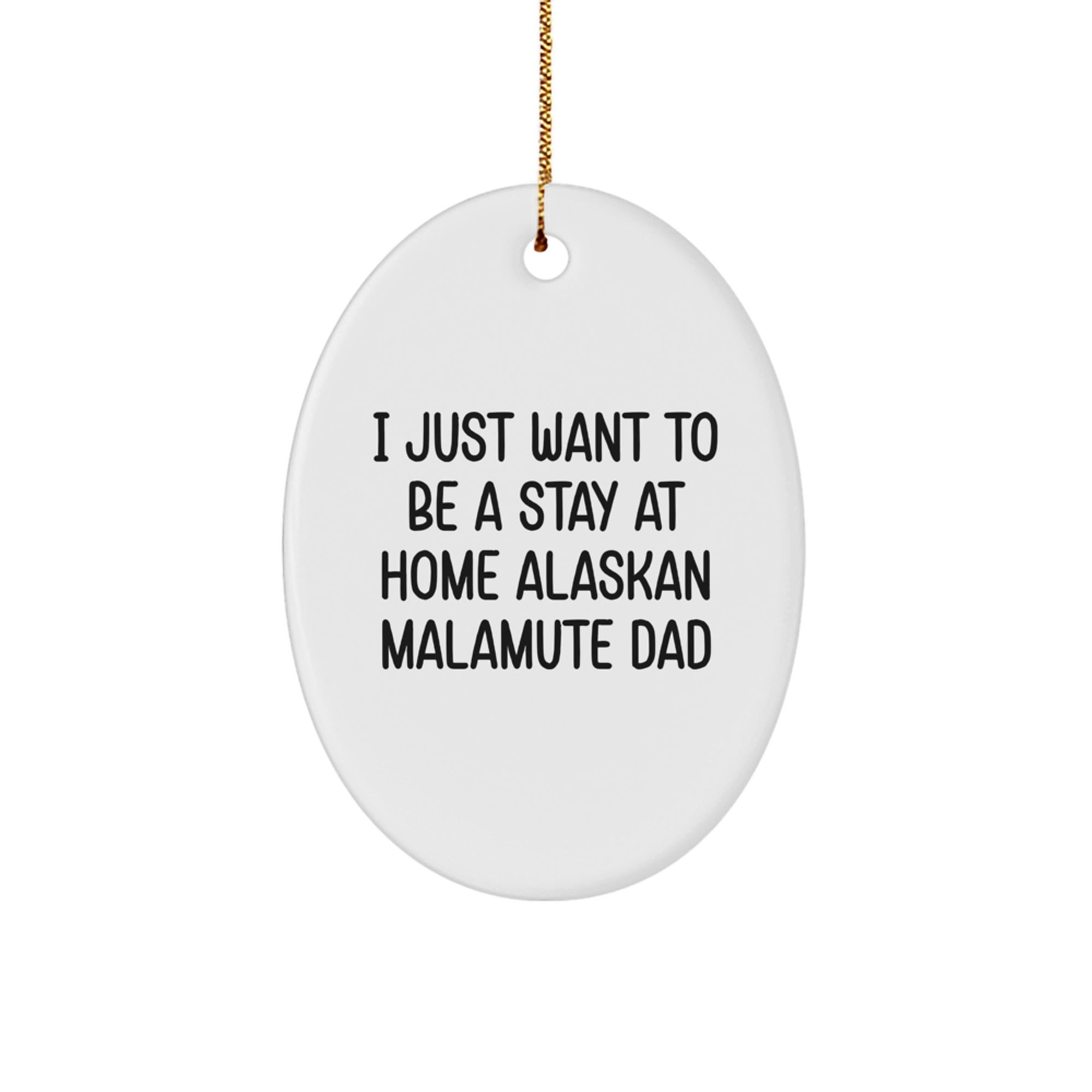 Alaskan Malamute Dog Lovers Gifts from Family, Unique Oval Ornament for Men, I Just Want To Be A Stay At Home Alaskan Malamute Dad, Christmas Decorations - Image 1